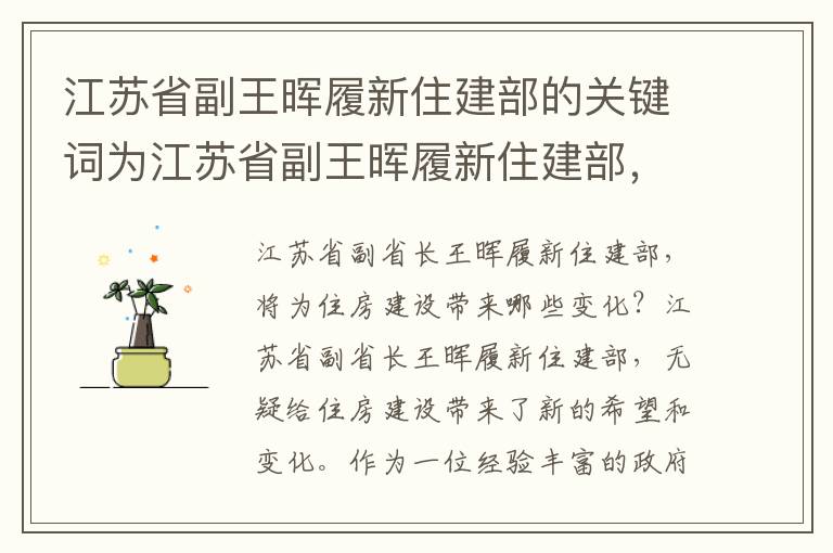 江蘇省副王暉履新住建部的關(guān)鍵詞為江蘇省副王暉履新住建部，可以構建的題目有：

1. 江蘇省副王暉履新住建部，將為住房建設帶來(lái)哪些變化？
2. 住建部迎來(lái)新副部長(cháng)，江蘇省副王暉擔任職位。
3. 江蘇省副