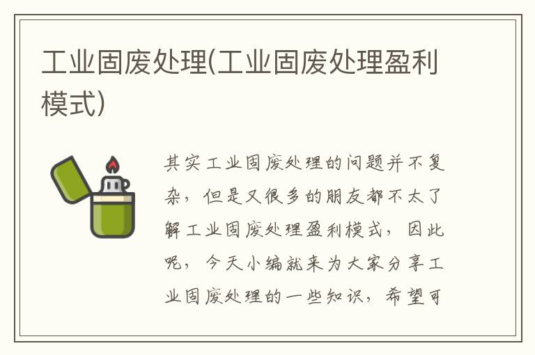 工業(yè)固廢處理(工業(yè)固廢處理盈利模式)